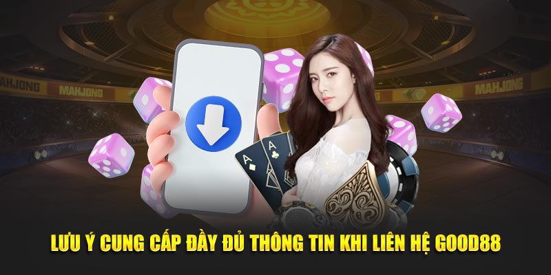Lưu ý cung cấp đầy đủ thông tin khi liên hệ Good88