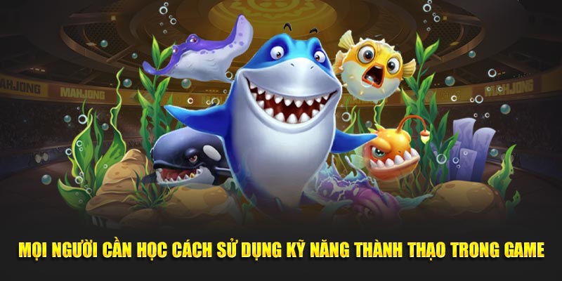 Mọi người cần học cách sử dụng kỹ năng thành thạo trong game
